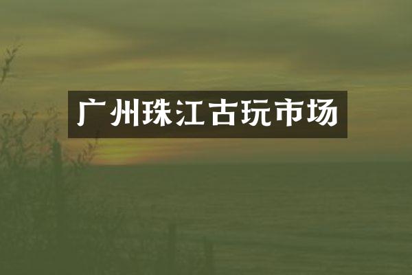 广州珠江古玩市场