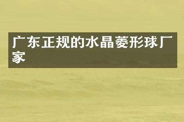 广东正规的水晶菱形球厂家