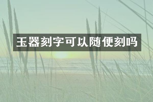 玉器刻字可以随便刻吗