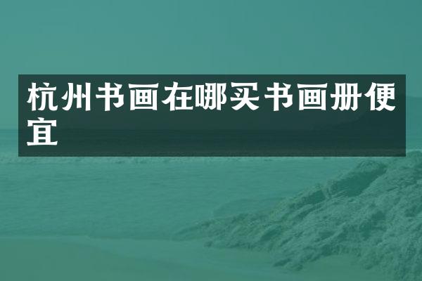 杭州书画在哪买书画册便宜