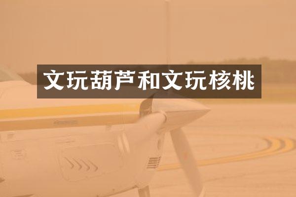 文玩葫芦和文玩核桃