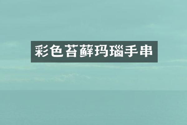 彩色苔藓玛瑙手串