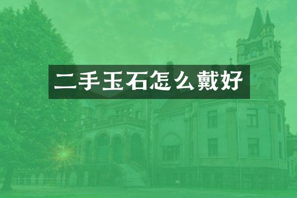 二手玉石怎么戴好
