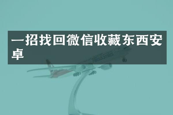 一招找回微信收藏东西安卓