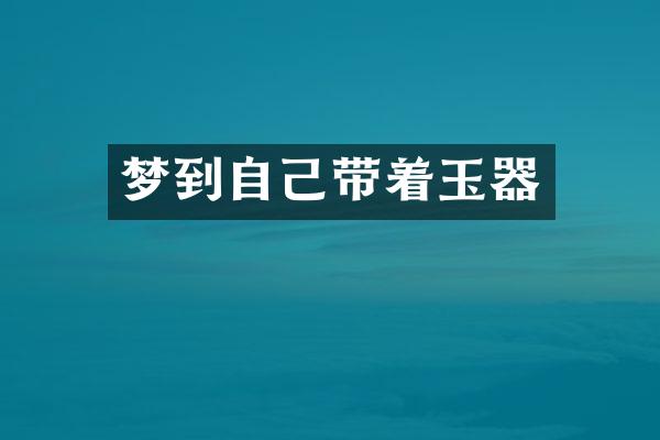 梦到自己带着玉器