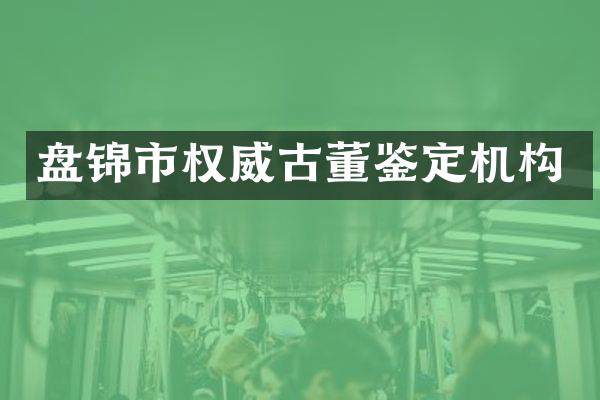 盘锦市权威古董鉴定机构