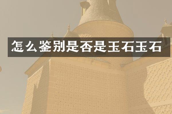 怎么鉴别是否是玉石玉石