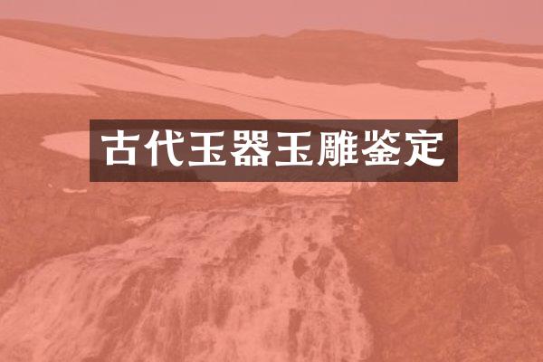 古代玉器玉雕鉴定