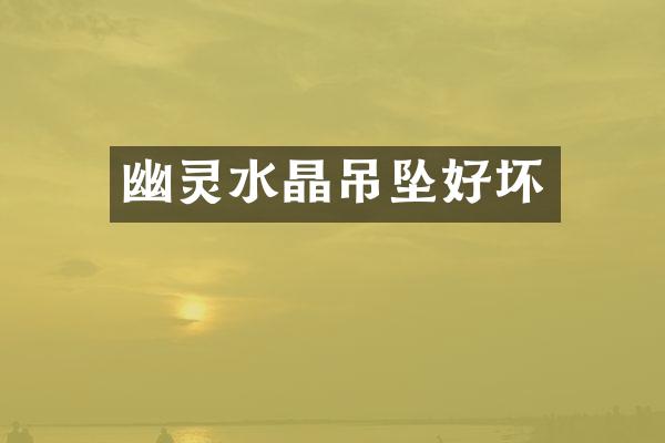 幽灵水晶吊坠好坏