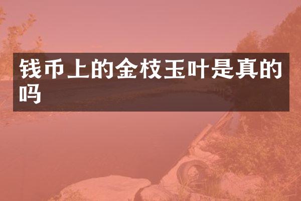钱币上的金枝玉叶是真的吗
