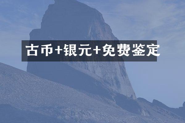 古币+银元+免费鉴定