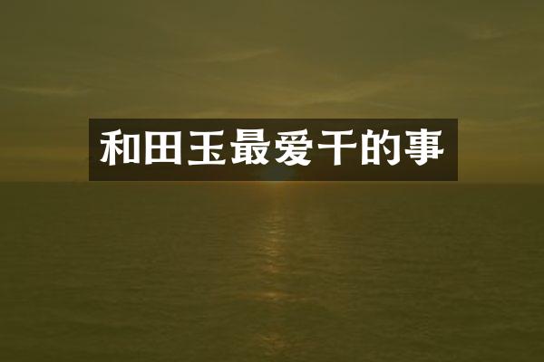 和田玉最爱干的事