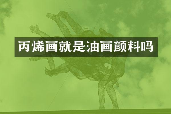 丙烯画就是油画颜料吗