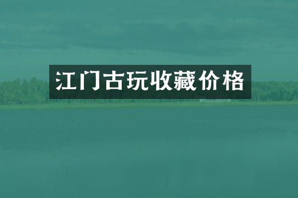 江门古玩收藏价格