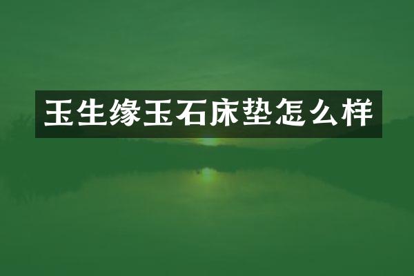 玉生缘玉石床垫怎么样