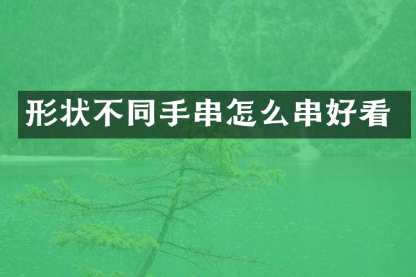 形状不同手串怎么串好看