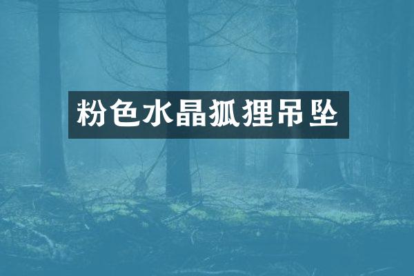 粉色水晶狐狸吊坠