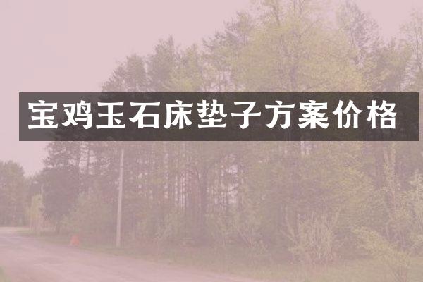 宝鸡玉石床垫子方案价格