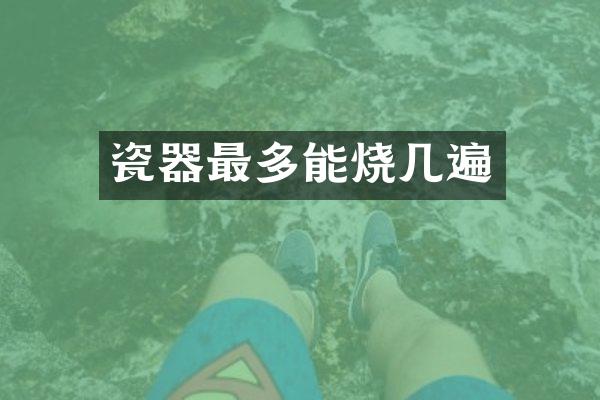 瓷器最多能烧几遍