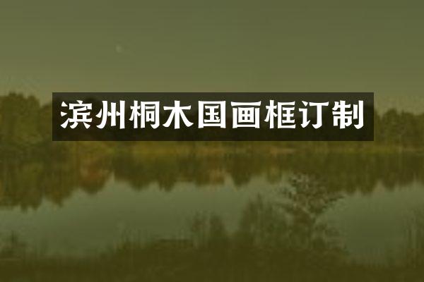 滨州桐木国画框订制