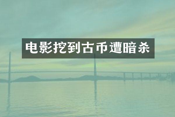 电影挖到古币遭暗杀