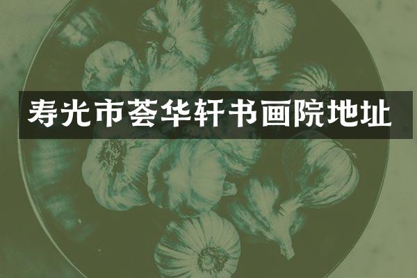 寿光市荟华轩书画院地址