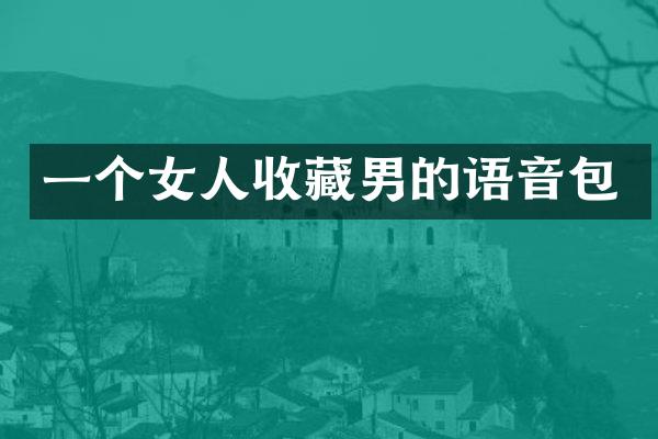 一个女人收藏男的语音包