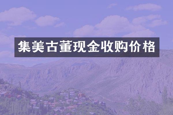 集美古董现金收购价格