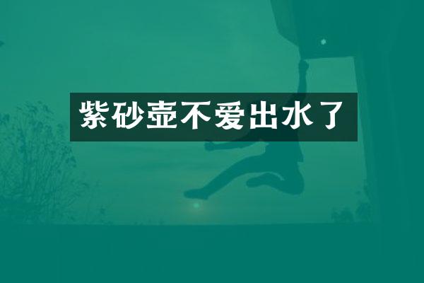 紫砂壶不爱出水了