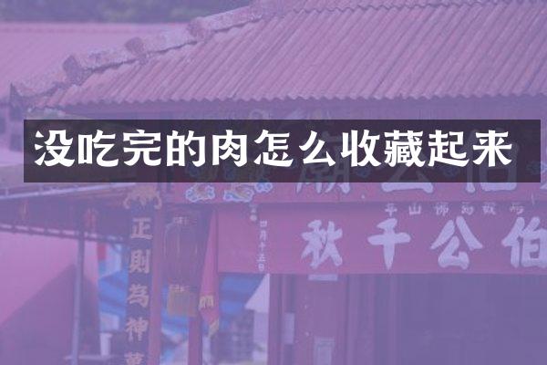 没吃完的肉怎么收藏起来