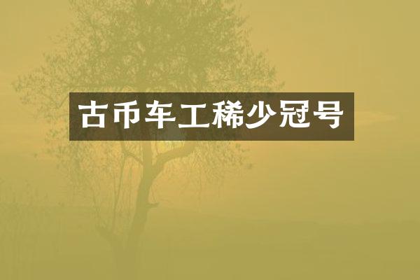 古币车工稀少冠号