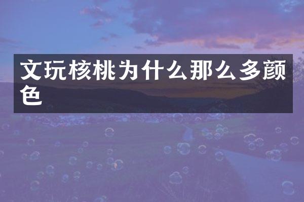 文玩核桃为什么那么多颜色