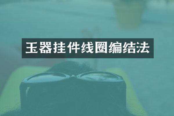 玉器挂件线圈编结法