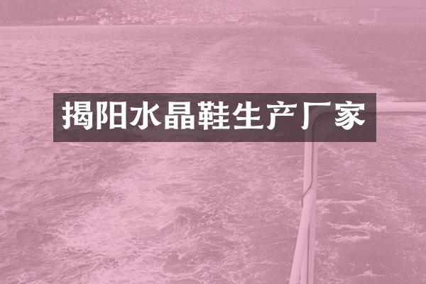 揭阳水晶鞋生产厂家