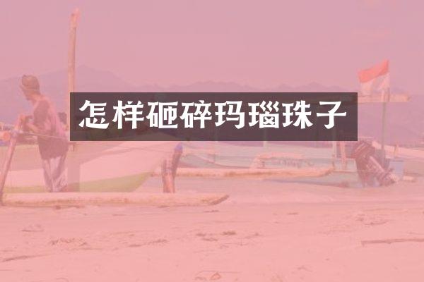 怎样砸碎玛瑙珠子