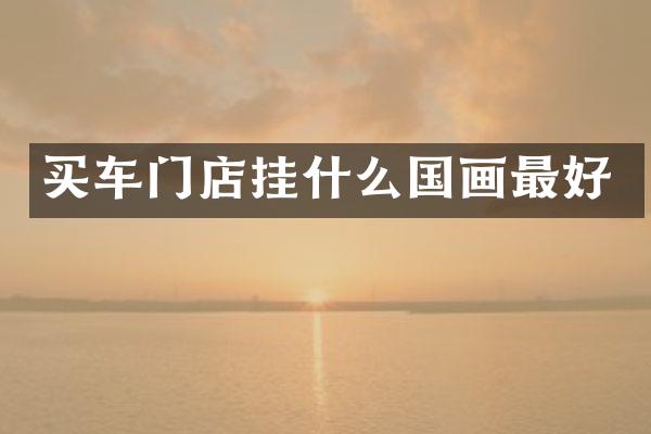 买车门店挂什么国画最好