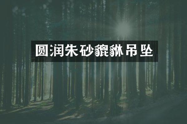 圆润朱砂貔貅吊坠
