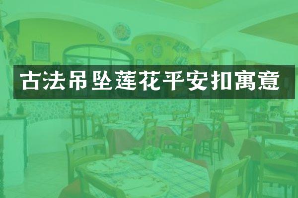 古法吊坠莲花平安扣寓意