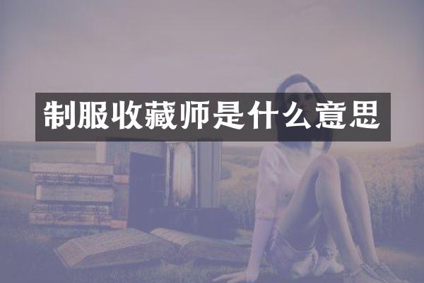 制服收藏师是什么意思