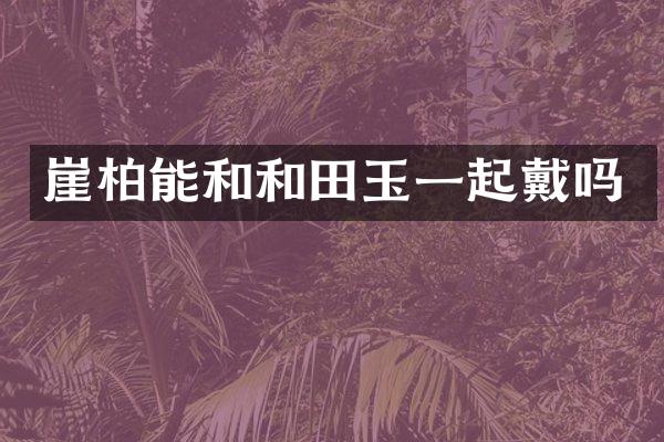 崖柏能和和田玉一起戴吗