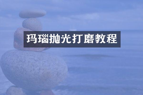 玛瑙抛光打磨教程