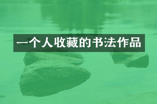 一个人收藏的书法作品