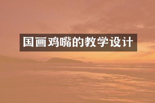 国画鸡嘴的教学设计
