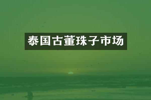 泰国古董珠子市场