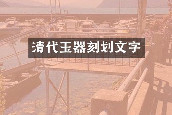 清代玉器刻划文字