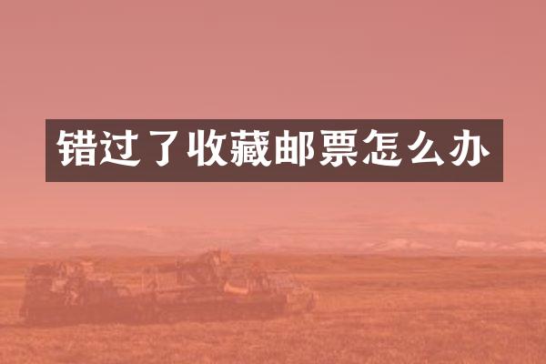错过了收藏邮票怎么办
