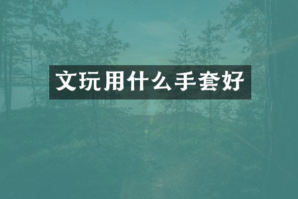 文玩用什么手套好