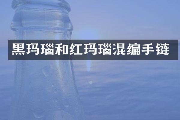 黑玛瑙和红玛瑙混编手链