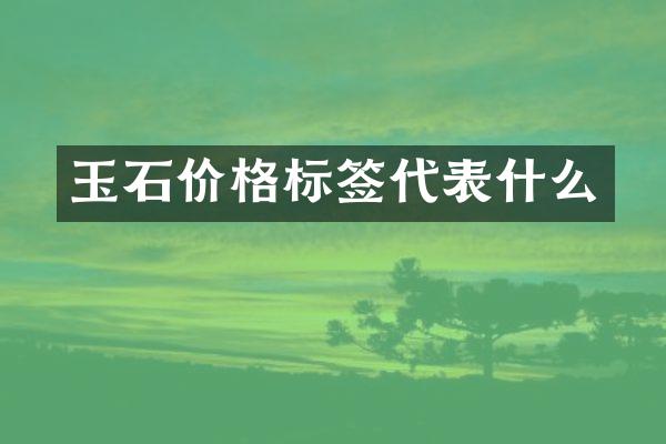 玉石价格标签代表什么
