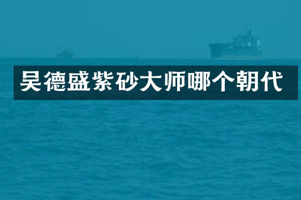 吴德盛紫砂大师哪个朝代